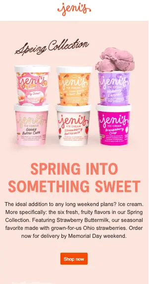 email-design-best-practices-Jeni’s Image shows a marketing email from Jeni’s Splendid Ice Creams that has a good balance of text and images. Up top is an image of 6 pints of ice cream, and below is a headline in all caps that reads, “SPRING INTO SOMETHING SWEET” with 5 lines of body copy and a CTA that reads “Shop now”.